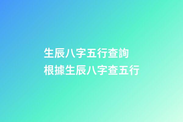 生辰八字五行查詢 根據生辰八字查五行